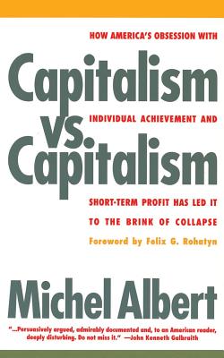 Capitalism vs. Capitalism: How America's Obsession with Individual Achievement and Short-Term Profit Has Led It to the Brink of Collapse - Albert, Michael