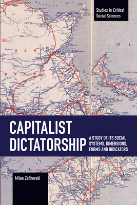 Capitalist Dictatorship: A Study of Its Social Systems, Dimensions, Forms and Indicators - Zafirovski, Milan