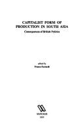 Capitalist Form of Production in South Asia: Consequences of British Policies - Kamath, M V