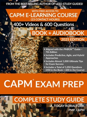 CAPM Exam Prep Complete Study Guide (BOOK + AUDIOBOOK) with Free Access to CAPM E-Learning Course (23 Contact Hours) (2025 Edition) - Koralturk, A Togay
