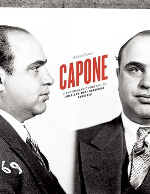 Capone: A Photographic Portrait of America's Most Notorious Gangster - Chicago Tribune (Editor), and Eig, Jonathan (Introduction by)