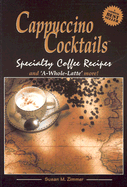 Cappuccino Cocktails: Specialty Coffee Recipes... and "A-Whole-Latte" More!