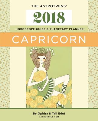 Capricorn 2018: The AstroTwins' Horoscope Guide & Planetary Planner - Edut, Tali, and Edut, Ophira