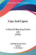 Caps And Capers: A Story Of Boarding School Life (1901)