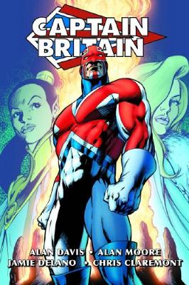 Captain Britain by Alan Moore & Alan Davis - Moore, Alan (Text by), and DeLano, Jamie (Text by), and Claremont, Chris (Text by), and Thorpe, Dave (Text by)