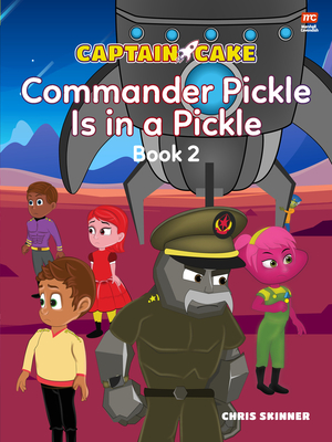 Captain Cake:  Commander Pickle Is in a Pickle - Skinner, Chris