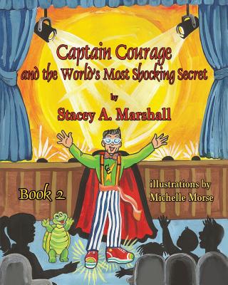 Captain Courage and the World's Most Shocking Secret Book 2 - Marshall, Stacey A, and Morse, Michelle (Illustrator)