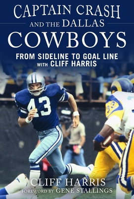 Captain Crash and the Dallas Cowboys: From Sideline to Goal Line with Cliff Harris - Harris, Cliff, and Stallings, Gene (Foreword by)