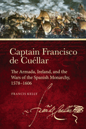 Captain Francisco de Cu?llar: The Armada, Ireland, and the Wars of the Spanish Monarchy, 1578-1606