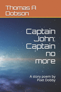 Captain John: Captain no more: A story poem by Poet Dobby