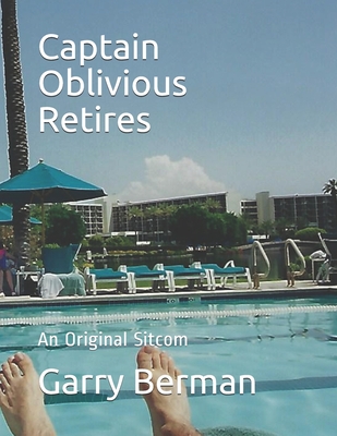 Captain Oblivious Retires: An Original Sitcom - Berman, Garry