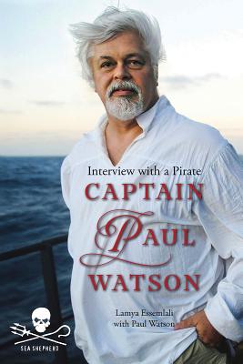 Captain Paul Watson: Interview with a Pirate - Essemlali, Lamya, and Watson, Paul, Captain