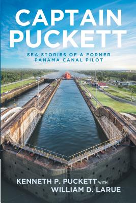 Captain Puckett: Sea stories of a former Panama Canal pilot - Puckett, Kenneth P, and Larue, William D