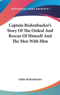 Captain Rickenbacker's Story Of The Ordeal And Rescue Of Himself And The Men With Him