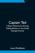 Captain Ted: A Boy's Adventures Among Hiding Slackers in the Great Georgia Swamp