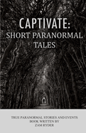 Captivate: Short Paranormal Tales: True Paranormal Stories and Events