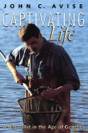 Captivating Life: A Naturalist in the Age of Genetics - Avise, John C, Ph.D.