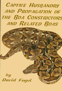 Captive Husbandry and Propagation of the Boa Constrictors and Related Boas - Fogel, David B