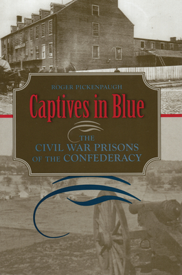 Captives in Blue: The Civil War Prisons of the Confederacy - Pickenpaugh, Roger