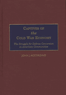 Captives of the Cold War Economy: The Struggle for Defense Conversion in American Communities