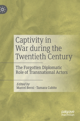 Captivity in War during the Twentieth Century: The Forgotten Diplomatic Role of Transnational Actors - Berni, Marcel (Editor), and Cubito, Tamara (Editor)