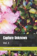 Capture Unknown: Vol. 3