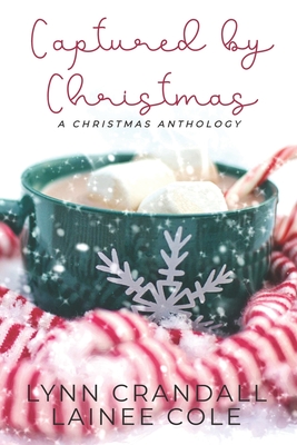 Captured by Christmas: A Christmas Anthology - Cole, Lainee, and Crandall, Lynn