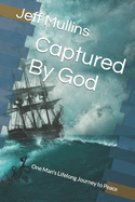 Captured By God: One Man's Lifelong Journey to Peace