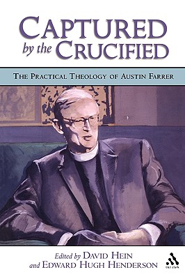 Captured by the Crucified: The Practical Theology of Austin Farrer - Hein, David, and Henderson, Edward (Editor)