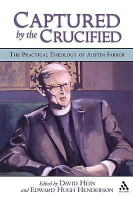 Captured by the Crucified: The Practical Theology of Austin Farrer - Henderson, Edward Hugh (Editor), and Hein, David (Editor)