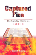 Captured Fire: The Sunday Homilies: Cycle B