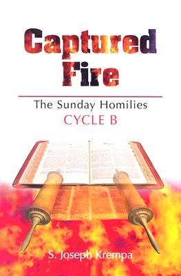 Captured Fire: The Sunday Homilies: Cycle B - Krempa, S Joseph