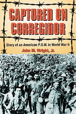 Captured on Corregidor: Diary of an American P.O.W. in World War II - Wright, John M, Jr.