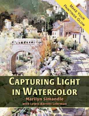 Capturing Light in Watercolor - Simandle, Marilyn, and Lehrman, Lewis Barrett