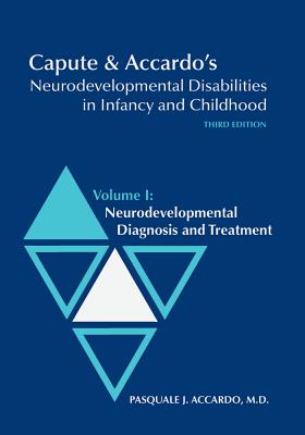 Capute & Accardo's Neurodevelopmental Disabilities in Infancy and Childhood: Volume I: Neurodevelopmental Diagnosis and Treatment: Neurodevelopmental Diagnosis and Treatment - Accardo, Pasquale (Editor), and Accardo, Jennifer (Contributions by), and Allen, Marilee (Contributions by)