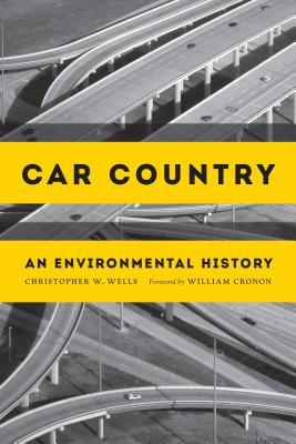 Car Country: An Environmental History - Wells, Christopher W, and Cronon, William (Foreword by)