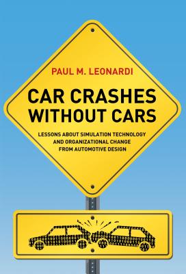 Car Crashes Without Cars: Lessons about Simulation Technology and Organizational Change from Automotive Design - Leonardi, Paul M