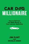 Car Dog Millionaire: How to Sell Cars and Make Money at Your Internet Dealership
