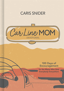 Car Line Mom Devotional: 100 Days of Encouragement for the Mama Who Gets Everybody Everywhere