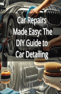 Car Repairs Made Easy: The DIY Guide to Car Detailing