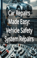 Car Repairs Made Easy: Vehicle Safety System Repairs