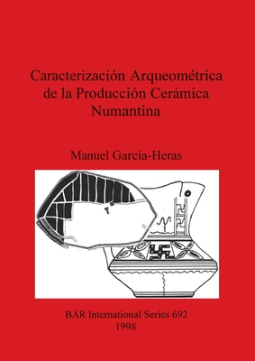 Caracterizacion Arqueometrica de La Produccion Ceramica Numantina - Garc?a-Heras, Manuel