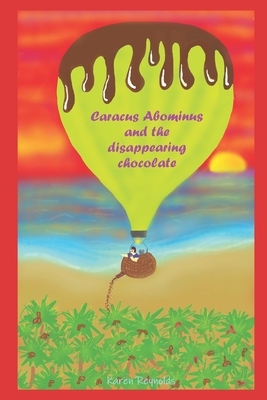 Caracus Abominus and the disappearing chocolate.: Crazy chocolatey adventures. - Reynolds, Karen