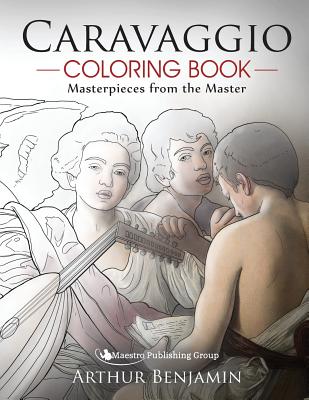 Caravaggio Coloring Book: Masterpieces from the Master - Benjamin, Arthur, Ph.D.