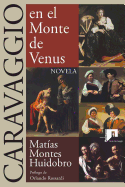 Caravaggio En El Monte de Venus: Novela