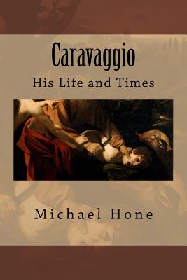 Caravaggio: His Life and Times - Hone, Michael