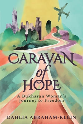 Caravan of Hope: A Bukharan Woman's Journey to Freedom - Abraham-Klein, Dahlia