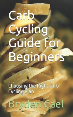 Carb Cycling Guide for Beginners: Choosing the Right Carb Cycling Plan - Cael, Bryden