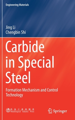 Carbide in Special Steel: Formation Mechanism and Control Technology - Li, Jing, and Shi, Chengbin