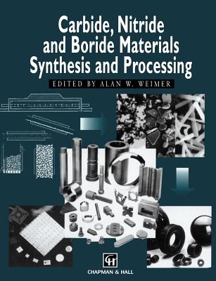 Carbide, Nitride and Boride Materials Synthesis and Processing - Weimer, A W (Editor)